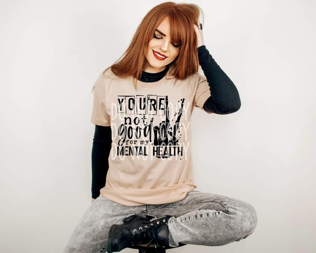 You're Not Good For My Mental Health Tee